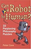 Can a Robot Be Human?: 33 Perplexing Philosophy Puzzles