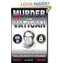 Murder in the Vatican: The Revolutionary Life of John Paul and The CIA, Opus Dei and the 1978 Murders