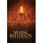 Primal: A Quest for the Lost Soul of Christianity by Mark Batterson