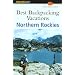 Best Backpacking Vacations Northern Rockies (Best Backpack Vacations Series)
