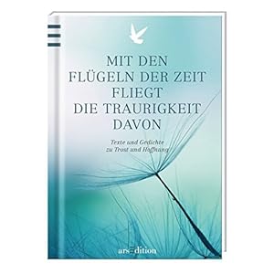 Mit den Flügeln der Zeit fliegt die Traurigkeit davon: Texte und Gedichte zu Trost und Hoffnung