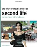 The Entrepreneurs Guide to Second Life: Making Money in the Metaverse