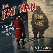 The Fat Man: A Tale of North Pole Noir | [Ken Harmon]