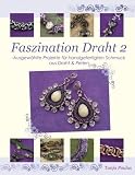 Faszination Draht 2: Ausgew�hlte Projekte f�r handgefertigten Schmuck aus Draht & Perlen