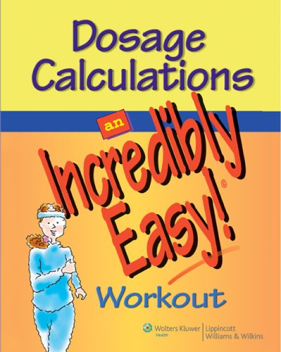 Dosage Calculations: An Incredibly Easy! Workout (Incredibly Easy! Series)
