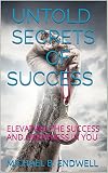 BOOKS: UNTOLD SECRETS OF SUCCESS:Unlock Your Success: The secrets of being full of motivation and confidence in order to achieve personal success.: ELEVATING THE SUCCESS AND GREATNESS IN YOU
