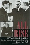All Rise: Reynaldo G. Garza, the First Mexican American Federal Judge (Centennial Series of the Association of Former Students, Texas A&M University)
