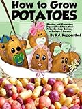 How to Grow Potatoes: Planting and Harvesting Organic Food From Your Patio, Rooftop, Balcony, or Backyard Garden (Booklet)
