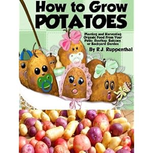 How to Grow Potatoes: Planting and Harvesting Organic Food From Your Patio, Rooftop, Balcony, or Backyard Garden (Booklet)