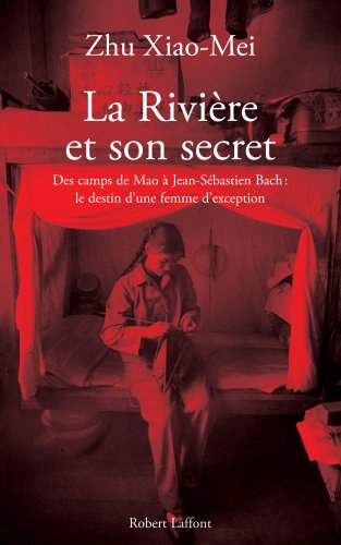 La rivière et son secret. Des camps de Mao à Jean-Sébastien Bach, l'itinéraire d'une femme d'exception
