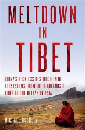 Meltdown in Tibet: China's Reckless Destruction of Ecosystems from the Highlands of Tibet to the Deltas of Asia