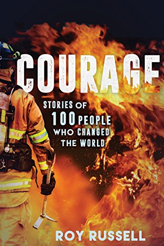 Courage: Stories of 100 People Who Changed the World, by Roy Russell