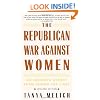 The Republican War Against Women: An Insider's Report from Behind the Lines