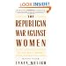 The Republican War Against Women: An Insider's Report from Behind the Lines