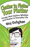 Chatter to Flatter Your Platter: Essays that Explore Wisdom and Humor in Everyday Life