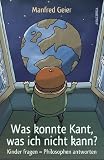 Produkt-Bild: Was konnte Kant, was ich nicht kann? Kinder fragen - Philosophen antworten
