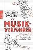 Der  Musikverf&uuml;hrer: Warum wir alle musikalisch sind - Christoph Dr&ouml;sser