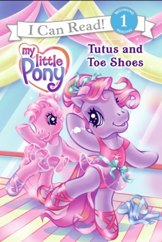 My Little Pony: Tutus and Toe Shoes (I Can Read Book 1)