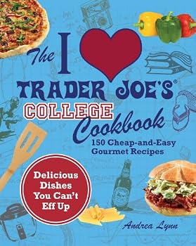 i love trader joe's college cookbook: 150 cheap and easy gourmet recipes - andrea lynn i love trader joe's college cookbook: 150 cheap and easy gourmet recipes - andrea lynn