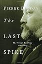THE LAST SPIKE: THE GREAT RAILWAY, 1881-1885
