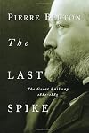 THE LAST SPIKE: THE GREAT RAILWAY, 1881-1885