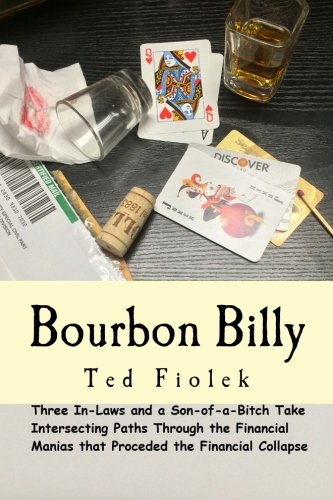 Bourbon Billy: Three In-laws and a Son of a Bitch Take Intersecting Paths Through the Financial Manias of the Late 90s and 2000s. (Volume 1)