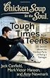Chicken Soup for the Soul: Tough Times for Teens: 101 Stories about the Hardest Parts of Being a Teenager
