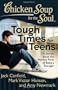 Chicken Soup for the Soul: Tough Times for Teens: 101 Stories about the Hardest Parts of Being a Teenager