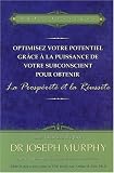 Optimisez votre potentiel gr�ce � la puissance de votre subconscient pour obtenir la prosp�rit� et la r�ussite : Tome 2