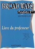 Broad Ways : Anglais, 1�re, Bac L, ES, S (Manuel du professeur)