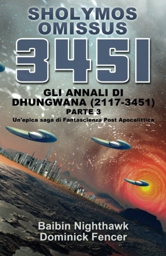 Sholymos Omissus 3451. Gli Annali di Dhungwana (2117 - 3451). PARTE III.: Un'epica saga di Fantascienza Post Apocalittica (Volume 3) (Italian Edition)