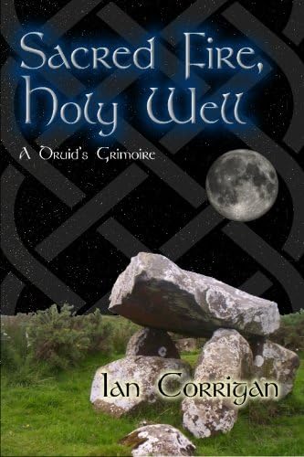 Sacred Fire, Holy Well: A Druid's Grimoire