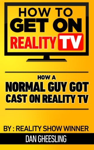 How To Get On Reality TV: How A Normal Guy Got Cast On Reality TV: The four year journey of a normal guy's journey to getting cast on Reali