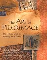 The Art of Pilgrimage: The Seeker's Guide to Making Travel Sacred