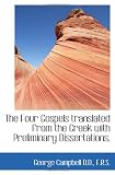The Four Gospels translated from the Greek with Preliminary Dissertations,