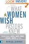 What Women Wish Pastors Knew: Understanding the Hopes, Hurts, Needs, and Dreams of Women in the Church