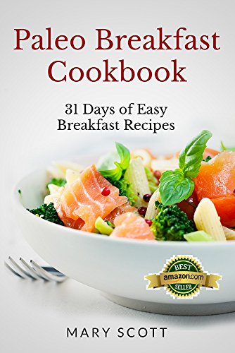 Paleo Breakfast Cookbook: 31 Days of Easy Breakfast Recipes (31 Days of Paleo)