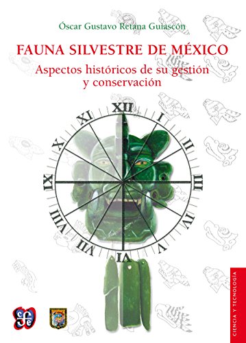 Fauna silvestre de México. Aspectos históricos de su gestión y conservación: 0 (Ciencia Y Tecnologia) (Spanish Edition)