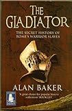 The gladiator : the secret history of Rome's warrior slaves