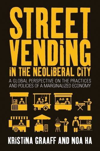Street Vending in the Neoliberal City: A Global Perspective on the Practices and Policies of a Marginalized Economy (2015-10-30)