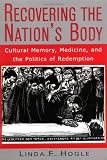 Recovering the Nation s Body: Cultural Memory, Medicine and the Politics of Redemption