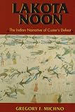 Lakota Noon: The Indian Narrative of Custer s Defeat