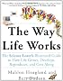 The Way Life Works: The Science Lover's Illustrated Guide to How Life Grows, Develops, Reproduces, and Gets Along