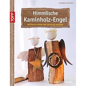 Himmlische Kaminholz-Engel: natürlich schön und vielseitig verziert (kreativ.kompakt.)