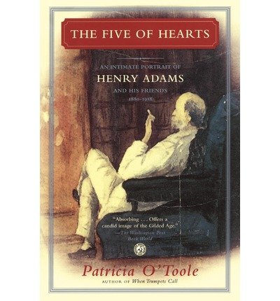 [ The Five of Hearts: An Intimate Portrait of Henry Adams and His Friends, 1880-1918[ THE FIVE OF HEARTS: AN INTIMATE PORTRAIT OF HENRY ADAMS AND HIS FRIENDS, 1880-1918 ] By O'Toole, Patricia ( Author )Mar-07-2006 Paperback