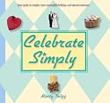 Celebrate Simply: Your Guide to Simpler, More Meaningful Holidays and Special Occasions