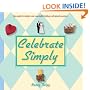 Celebrate Simply: Your Guide to Simpler, More Meaningful Holidays and Special Occasions