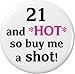 21 and HOT so buy me a shot! 21st Birthday 2.25â€ Large Button Pin Black & Pink