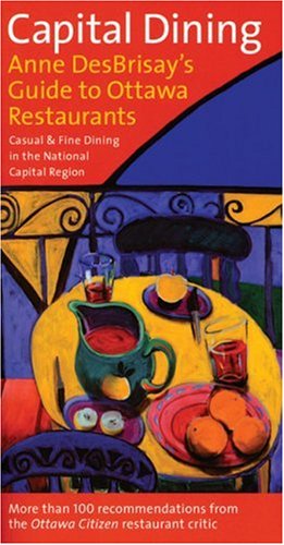 City Travel Guides Discounted  Books : Capital Dining: Anne Desbrisay's Guide to Ottawa Restaurants