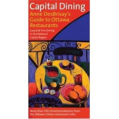 Capital Dining: Anne DesBrisay's Guide to Ottawa Restaurants